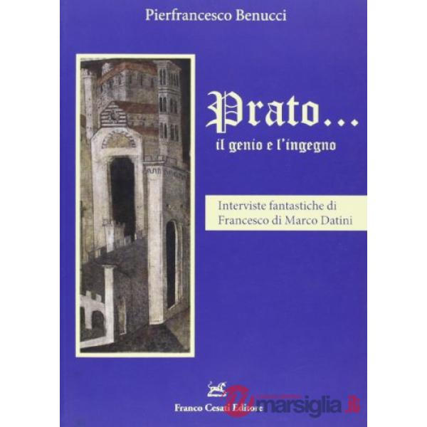 Prato... il genio e l'ingegno. Interviste fantastiche di Francesco di Marco Datini