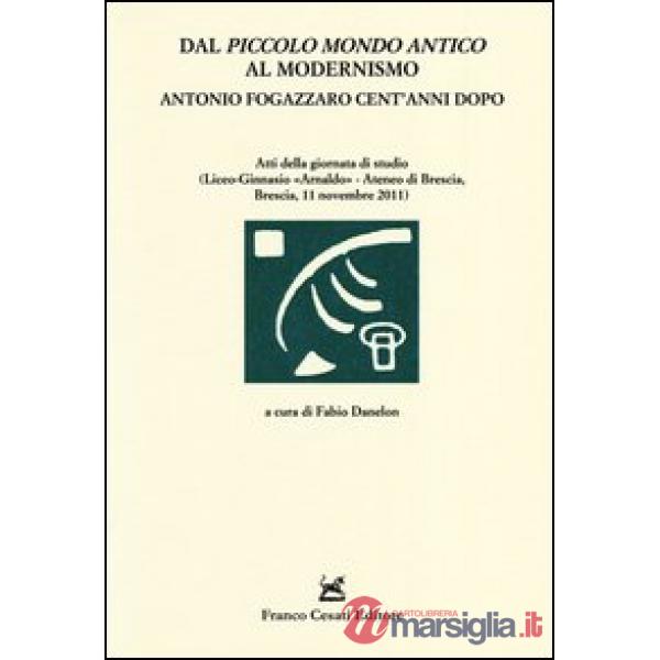 Dal «Piccolo mondo antico» al modernismo. Antonio Fogazzaro cent'anni dopo. Atti