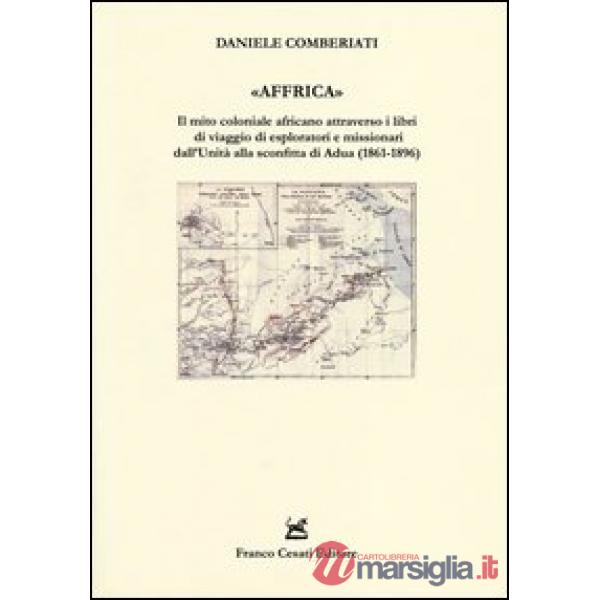 «Affrica». Il mito coloniale africano attraverso i libri di viaggio di esploratori e missionari dall'Unità alla sconfitta di Adu