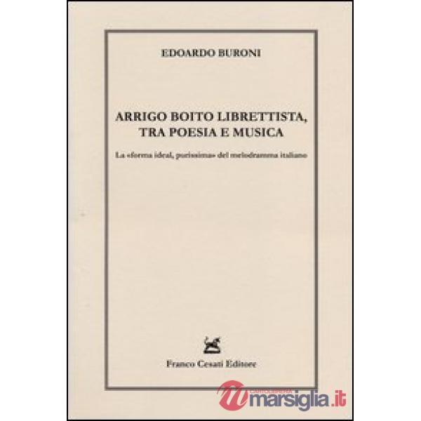 Arrigo Boito librettista, tra poesie e musica. La «forma ideal, purissima» del melodramma italiano