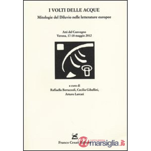 Volti delle acque. Mitologie del diluvio nelle letterature europee. Atti del Convegno (Verona, 17-18 maggio 2012) (I)
