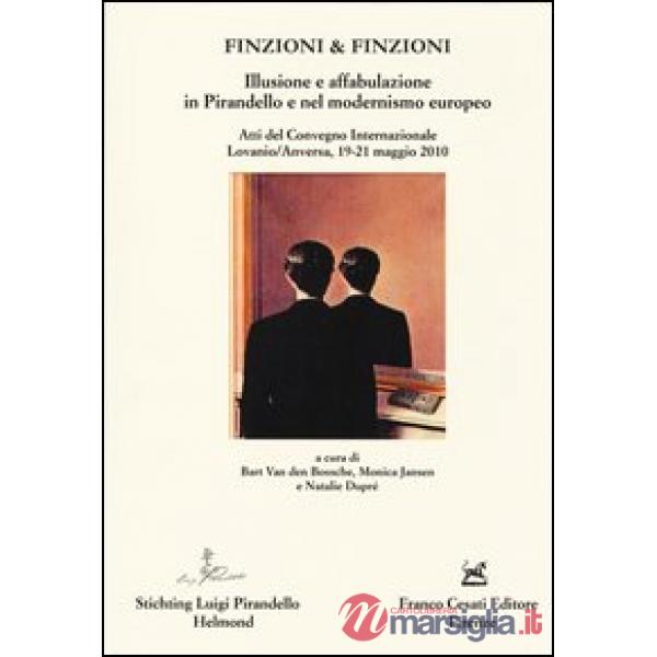 Finzioni & finzioni. Illusione e affabulazione in Pirandello e nel modernismo europeo. Atti del Convegno internazionale (Lovanio