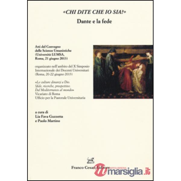 «Chi dite che io sia?» Dante e la fede. Atti del Convegno delle scienze umanistiche (Roma, 21 giugno 2013)