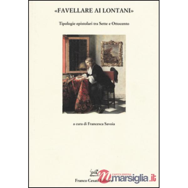 «Favellare ai lontani». Tipologie epistolari tra Sette e Ottocento