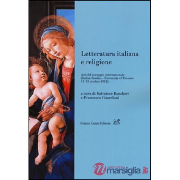 Letteratura italiana e religione. Atti del Convegno internazionale (Toronto, 11-13 ottobre 2012)