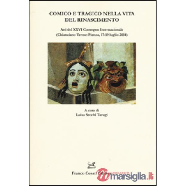Comico e tragico nella vita del Rinascimento. Atti del 26° Convegno internazionale (Chianciano-Pienza, 17-19 luglio 2014)