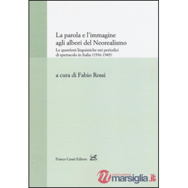 Parola e l'immagine agli albori del neorealismo. Le questioni linguistiche nei periodici di spettacolo in Italia (1936-1945) (La
