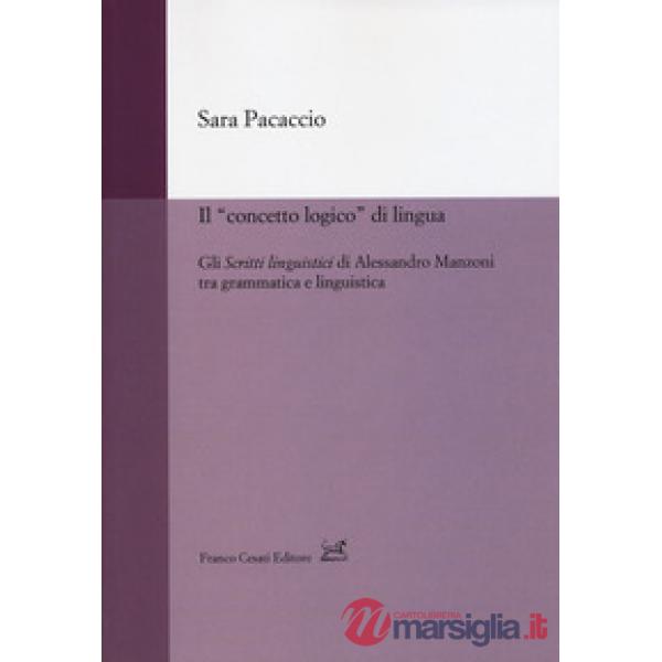 «concetto logico» di lingua. Gli «Scritti linguistici» di Alessandro Manzoni tra grammatica e linguistica (Il)