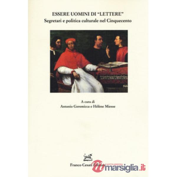 Essere uomini di «lettere». Segretari e politica culturale nel Cinquecento