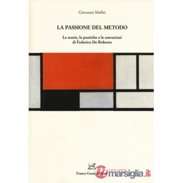 Passioni del metodo. Le teorie, le poetiche e le narrazioni di Federico De Roberto (Le)