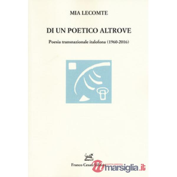 Di un poetico altrove. Poesia transnazionale italofona (1960-2016)
