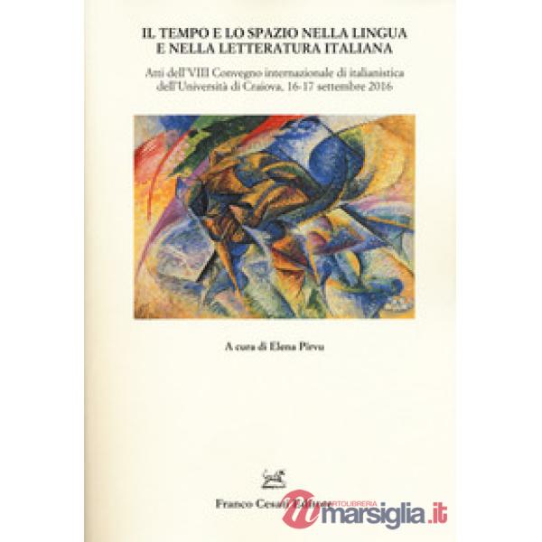 Tempo e lo spazio nella lingua e letteratura italiana. Atti del VIII Convegno internazionale di italianistica (Craiova, 16-17 se