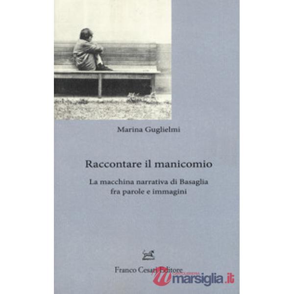 Raccontare il manicomio. La macchina narrativa di Basaglia fra parole e immagini