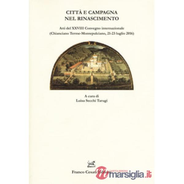 Città e campagna nel Rinascimento. Atti del 28° Convegno internazionale (Chianciano Terme-Montepulciano, 21-23 luglio 2016)