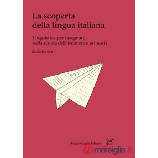 Scoperta della lingua italiana. Linguistica per insegnare nella scuola dell'infanzia e primaria (La)