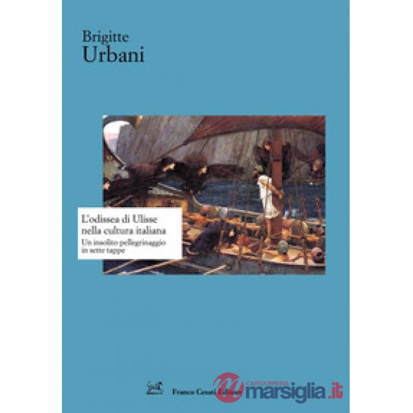 Odissea di Ulisse nella cultura italiana. Un insolito pellegrinaggio in sette tappe (L')