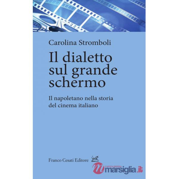 Dialetto sul grande schermo. Il napoletano nella storia del cinema italiano (Il)