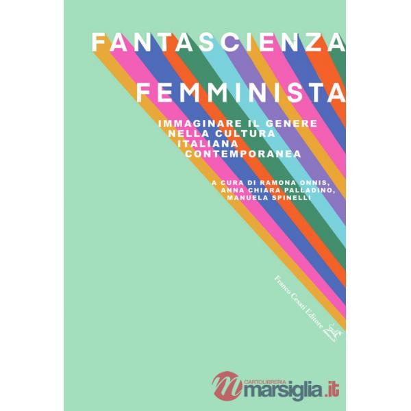 Fantascienza femminista. Immaginare il genere nella cultura italiana contemporanea
