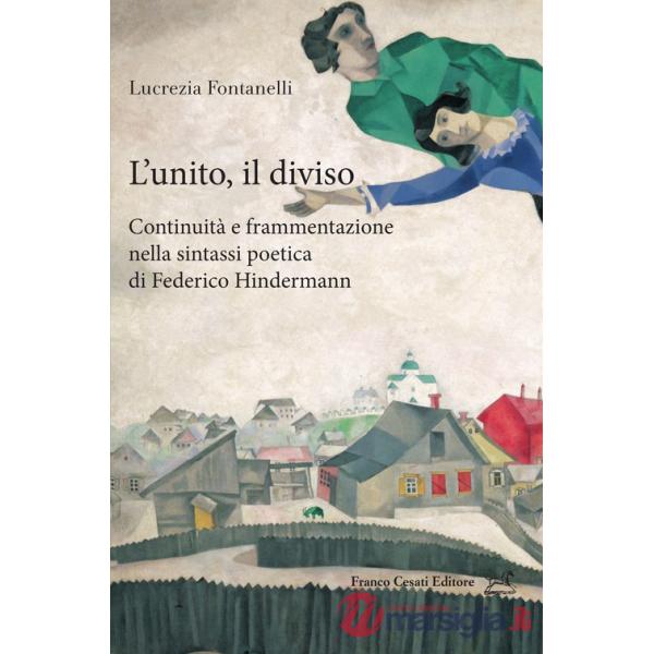 Unito e il diviso: continuità e frammentazione nella sintassi poetica di Federico Hindermann (L')