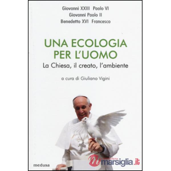 Una ecologia per l'uomo. La Chiesa, il creato l'ambiente