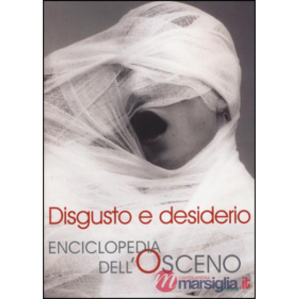 Disgusto e desiderio. Enciclopedia dell'osceno