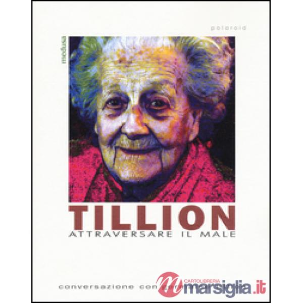 Tillion. Attraversare il male. Conversazione con Germaine Tillion