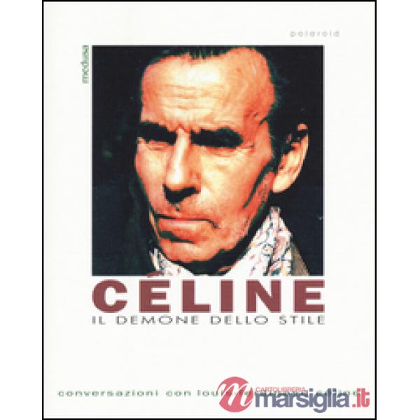 Céline. Il demone dello stile. Conversazioni con Louis-Ferdinand Céline