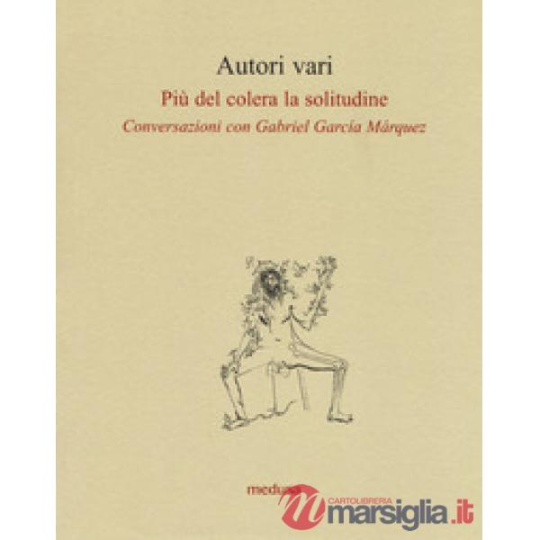Più del colera la solitudine. Conversazioni con García Márquez