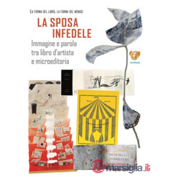 La sposa infedele. Immagine e parola tra libro d'artista e microeditoria. Arrigo Bugiani