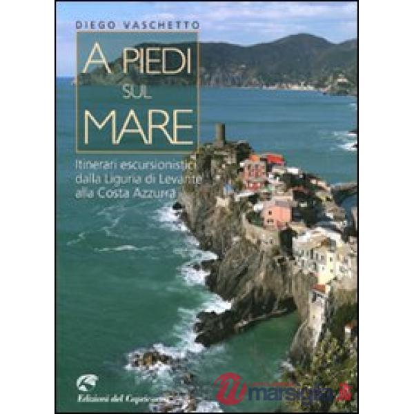 A piedi sul mare. Itinerari escursionistici dalla Liguria del Levante alla Costa Azzurra. Ediz. illustrata