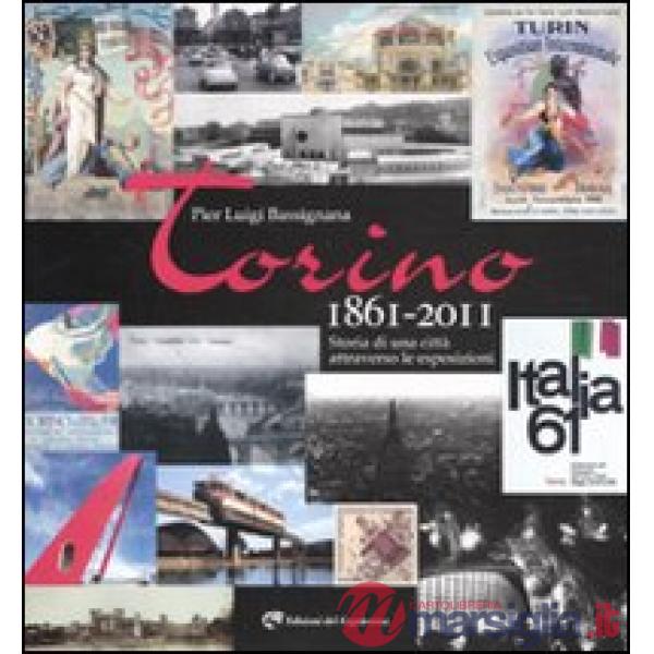 Torino 1861-2011. Storia di una città attraverso le esposizioni. Ediz. illustrata