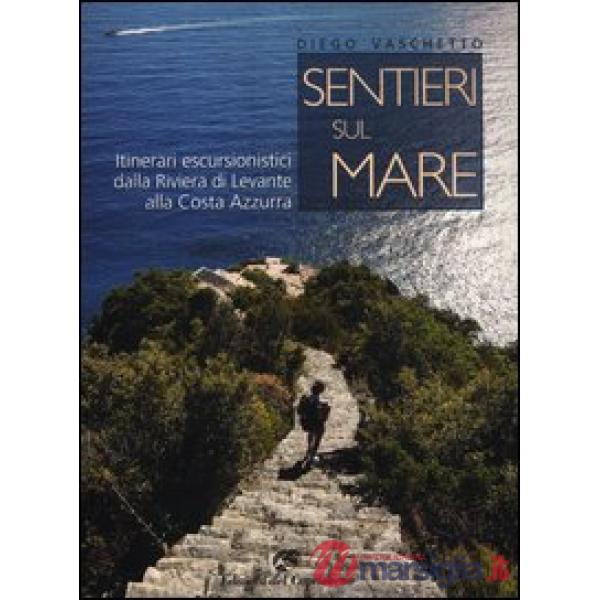 Sentieri sul mare. Itinerari escursionistici dalla Riviera di Levante alla Costa Azzurra