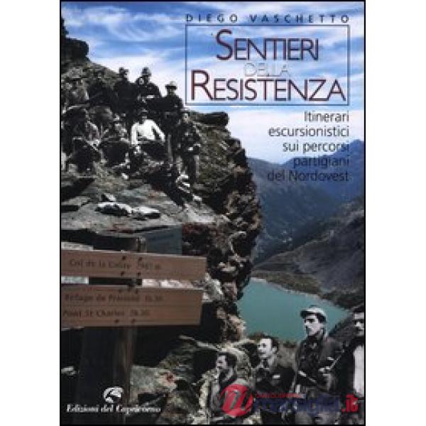 Sentieri della resistenza. Itinerari escursionistici sui percorsi partigiani del Nordovest