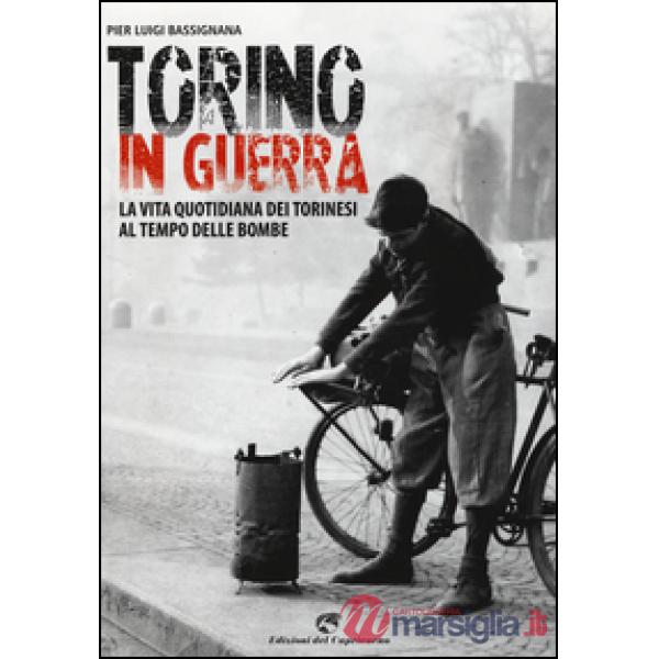 Torino in guerra. La vita quotidiana dei torinesi al tempo delle bombe