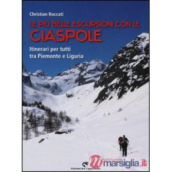 Più belle escursioni con le ciaspole. Itinerari per tutti tra Piemonte e Liguria