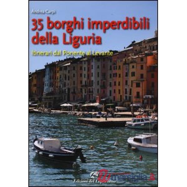 35 borghi imperdibili della Liguria. Itinerari dal Ponente al Levante