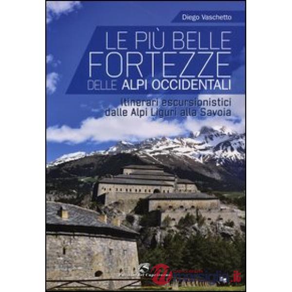 Più belle fortezze delle Alpi Occidentali. Escursioni dalle Alpi Liguri alla Sav