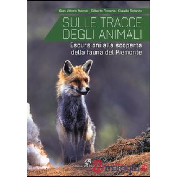 Sulle tracce degli animali. Escursioni alla scoperta della fauna del Piemonte. E