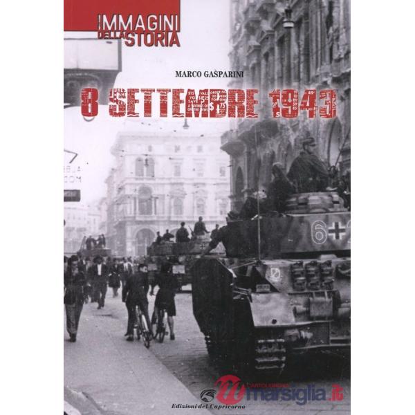 8 settembre 1943. Le immagini della storia. Ediz. illustrata