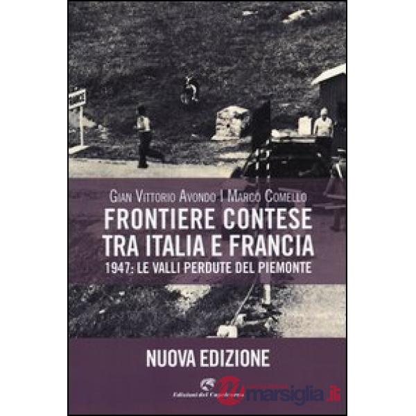 Frontiere contese tra Italia e Francia. 1947: le valli perdute del Piemonte. Ediz. illustrata