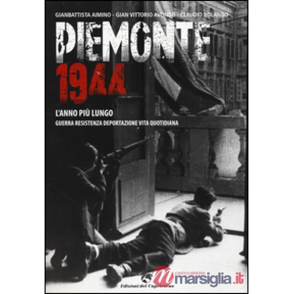Piemonte 1944. L'anno più lungo. Guerra, resistenza, deportazione, vita quotidiana