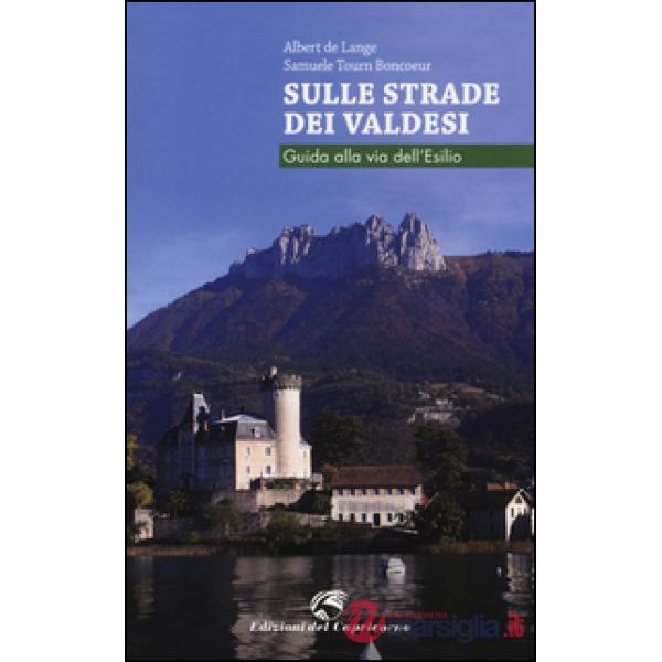 Sulle strade dei Valdesi. Guida alla via dell'esilio