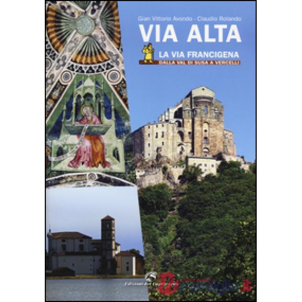 Via Alta. La via Francigena dalla Val di Susa a Vercelli. Ediz. illustrata