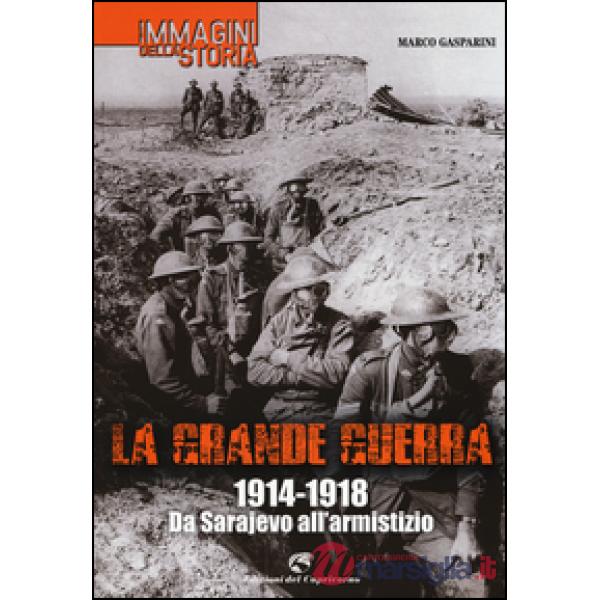 Grande guerra. 1914-1918. Da Sarajevo all'armistizio. Ediz. illustrata (La)