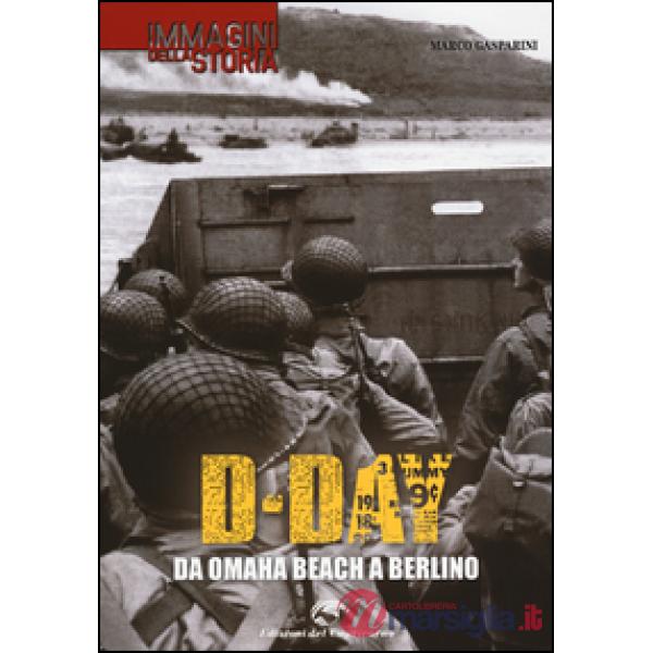 D-Day. Da Omaha beach a Berlino. Ediz. illustrata