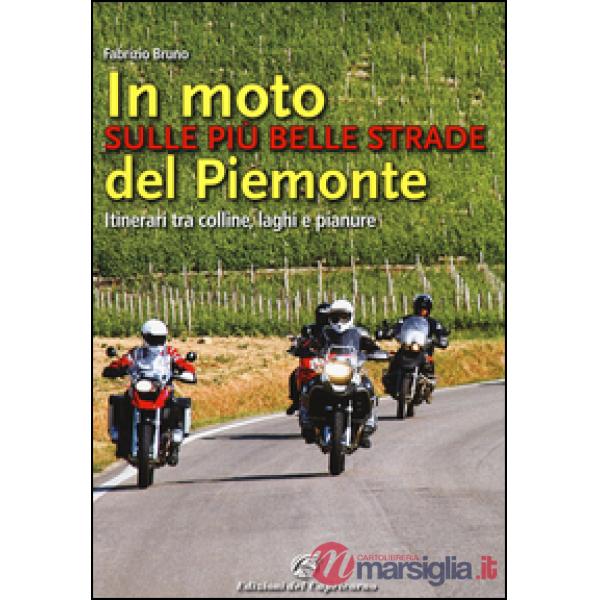 In moto sulle più belle strade del Piemonte. Itinerari tra colline, laghi e pian