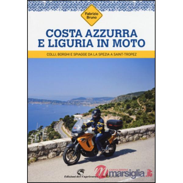Costa Azzurra e Liguria in moto. Colli, borghi e spiagge da La Spezia a Saint-Tropez