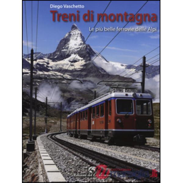 Treni di montagna. Le più belle ferrovie delle Alpi