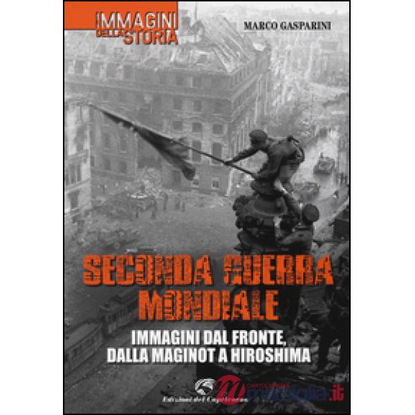 Seconda guerra mondiale. Immagini dal fronte, dalla Maginot a Hiroshima. Ediz. illustrata