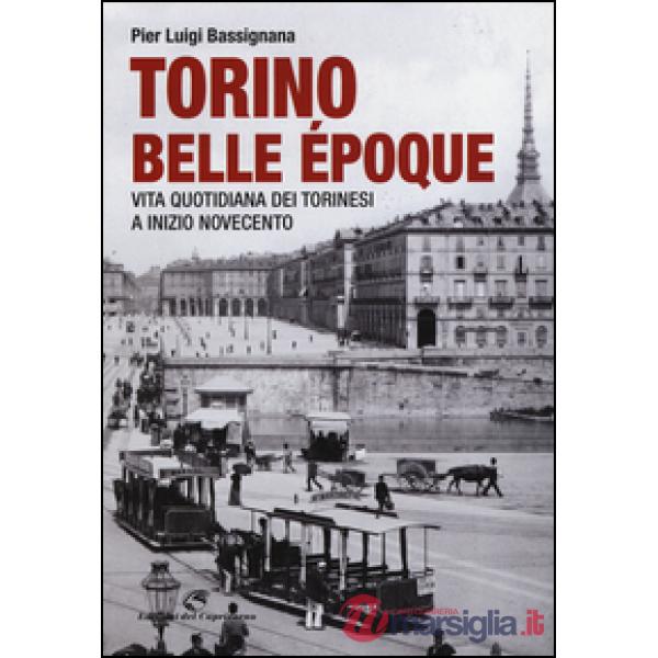 Torino Belle Époque. Vita quotidiana dei torinesi a inizio Novecento. Ediz. illustrata